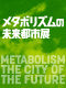 森美術館「メタボリズムの未来都市展：戦後日本・今甦る復興の夢とビジョン」 パブリックプログラム
シンポジウム　第１回「メタボリストが語るメタボリズム」第２回「メタボリズムという政治」
